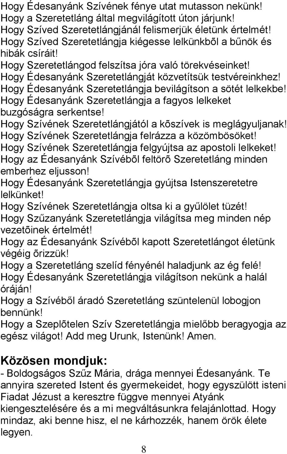 Hogy Édesanyánk Szeretetlángja bevilágítson a sötét lelkekbe! Hogy Édesanyánk Szeretetlángja a fagyos lelkeket buzgóságra serkentse! Hogy Szívének Szeretetlángjától a kõszívek is meglágyuljanak!