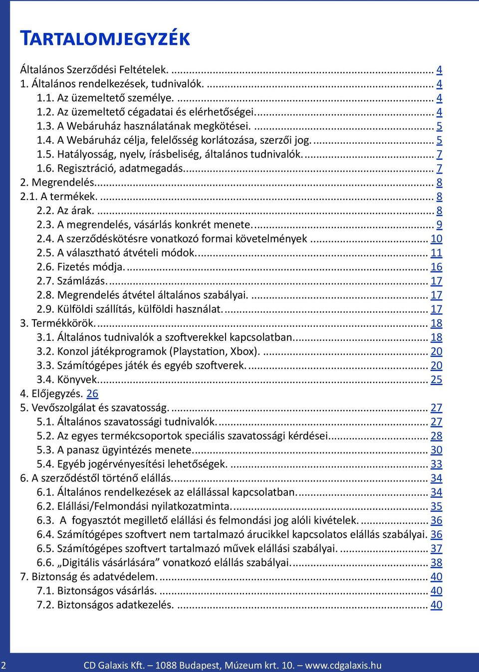 Regisztráció, adatmegadás... 7 2. Megrendelés... 8 2.1. A termékek... 8 2.2. Az árak... 8 2.3. A megrendelés, vásárlás konkrét menete... 9 2.4. A szerződéskötésre vonatkozó formai követelmények... 10 2.