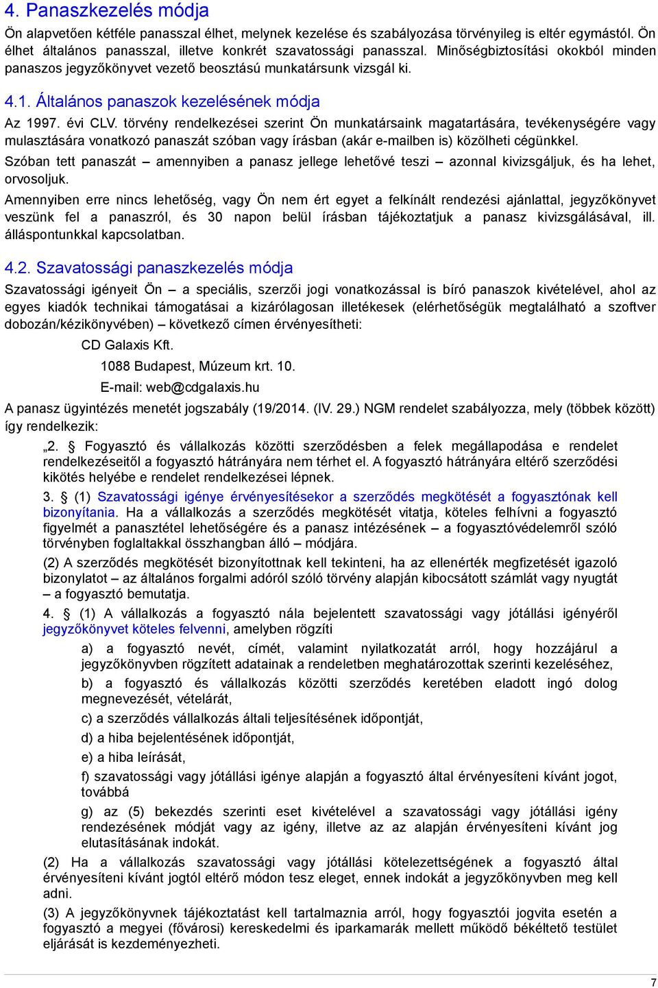 törvény rendelkezései szerint Ön munkatársaink magatartására, tevékenységére vagy mulasztására vonatkozó panaszát szóban vagy írásban (akár e-mailben is) közölheti cégünkkel.