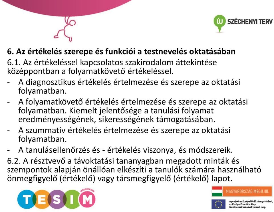 Kiemelt jelentősége a tanulási folyamat eredményességének, sikerességének támogatásában. - A szummatív értékelés értelmezése és szerepe az oktatási folyamatban.