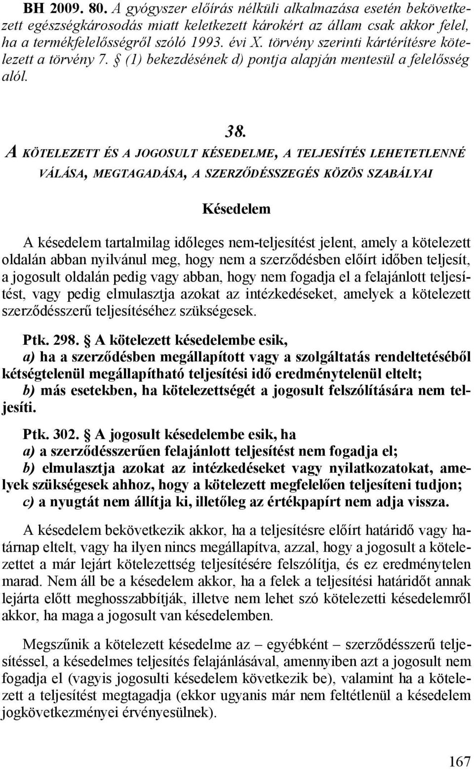 A KÖTELEZETT ÉS A JOGOSULT KÉSEDELME, A TELJESÍTÉS LEHETETLENNÉ VÁLÁSA, MEGTAGADÁSA, A SZERZŐDÉSSZEGÉS KÖZÖS SZABÁLYAI Késedelem A késedelem tartalmilag időleges nem-teljesítést jelent, amely a