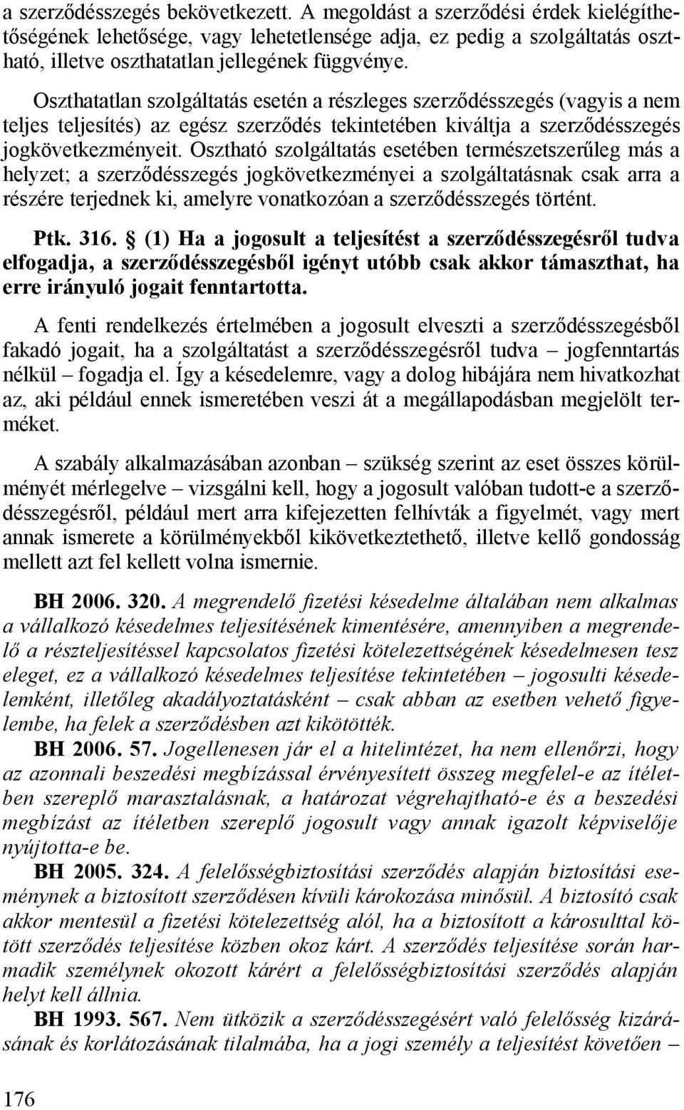 Osztható szolgáltatás esetében természetszerűleg más a helyzet; a szerződésszegés jogkövetkezményei a szolgáltatásnak csak arra a részére terjednek ki, amelyre vonatkozóan a szerződésszegés történt.