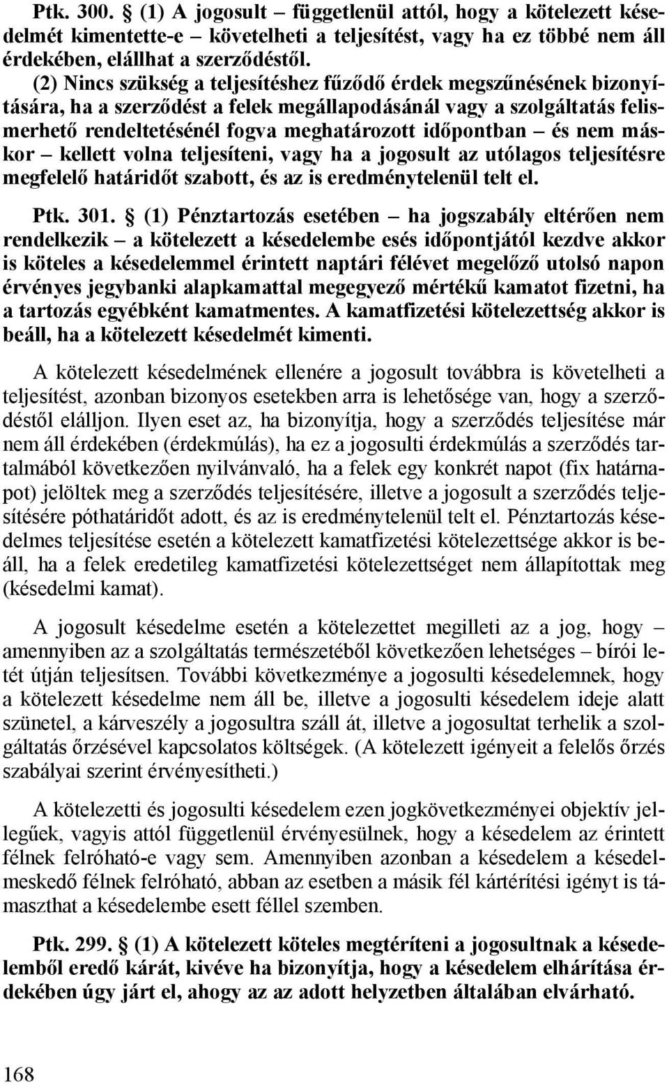 nem máskor kellett volna teljesíteni, vagy ha a jogosult az utólagos teljesítésre megfelelő határidőt szabott, és az is eredménytelenül telt el. Ptk. 301.