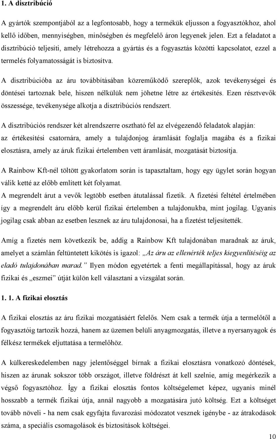 A disztribúcióba az áru továbbításában közreműködő szereplők, azok tevékenységei és döntései tartoznak bele, hiszen nélkülük nem jöhetne létre az értékesítés.