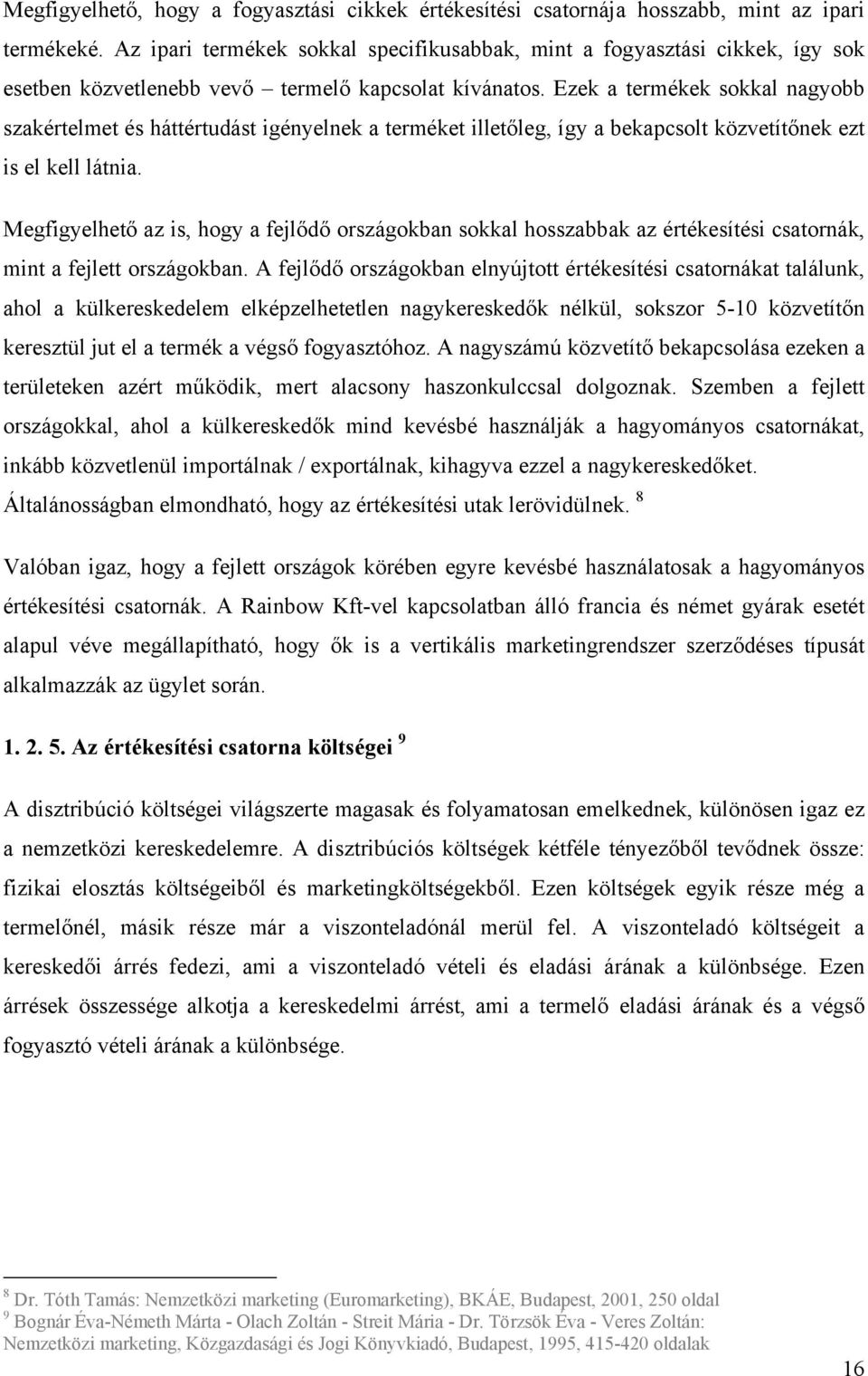 Ezek a termékek sokkal nagyobb szakértelmet és háttértudást igényelnek a terméket illetőleg, így a bekapcsolt közvetítőnek ezt is el kell látnia.