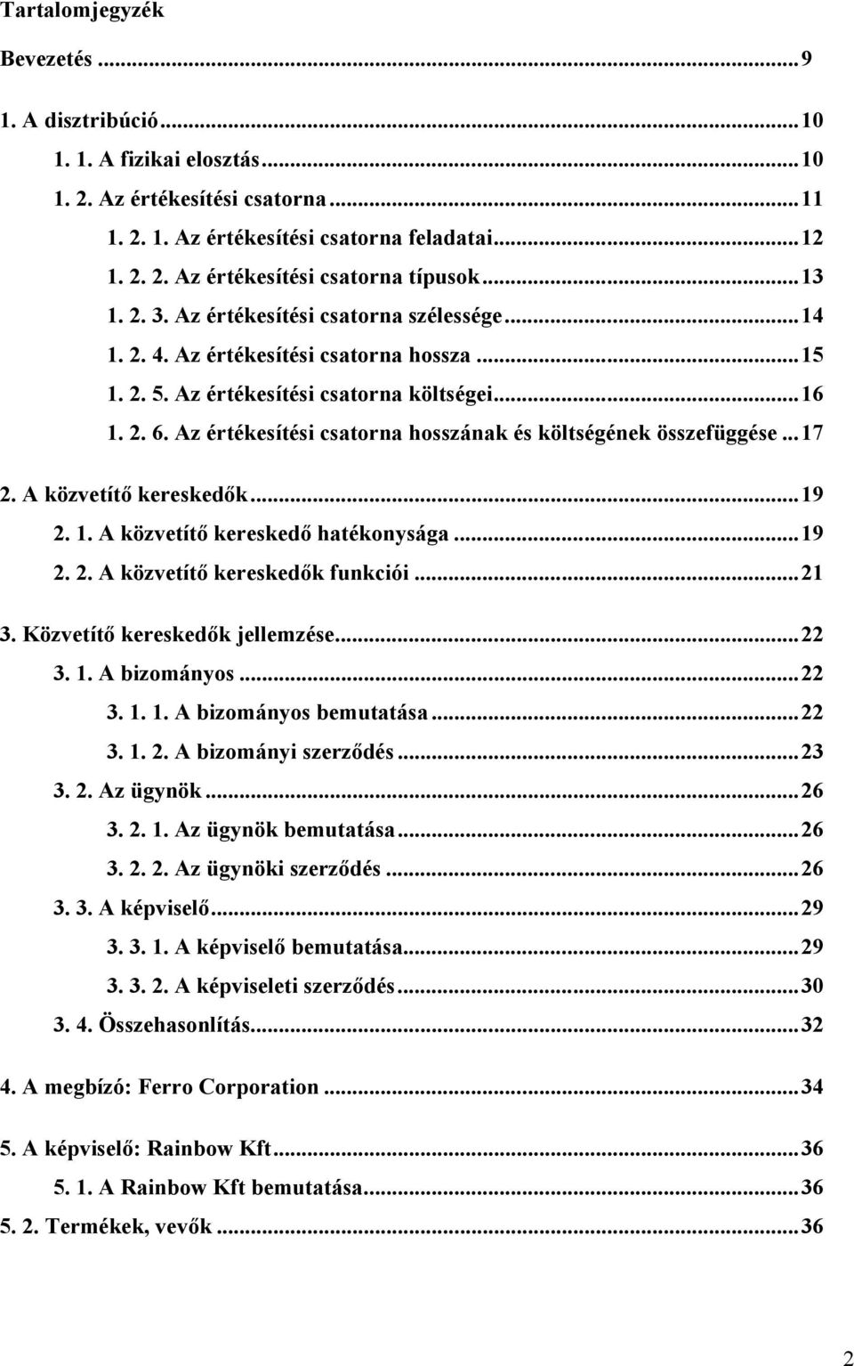 Az értékesítési csatorna hosszának és költségének összefüggése...17 2. A közvetítő kereskedők...19 2. 1. A közvetítő kereskedő hatékonysága...19 2. 2. A közvetítő kereskedők funkciói...21 3.