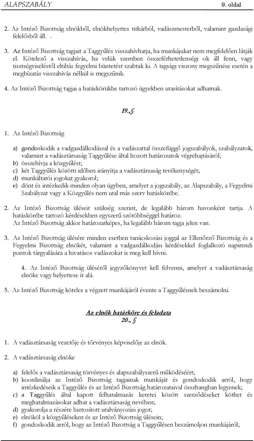 Kötelez a visszahívás, ha velük szemben összeférhetetlenségi ok áll fenn, vagy tisztségviselést l eltiltás fegyelmi büntetést szabtak ki.