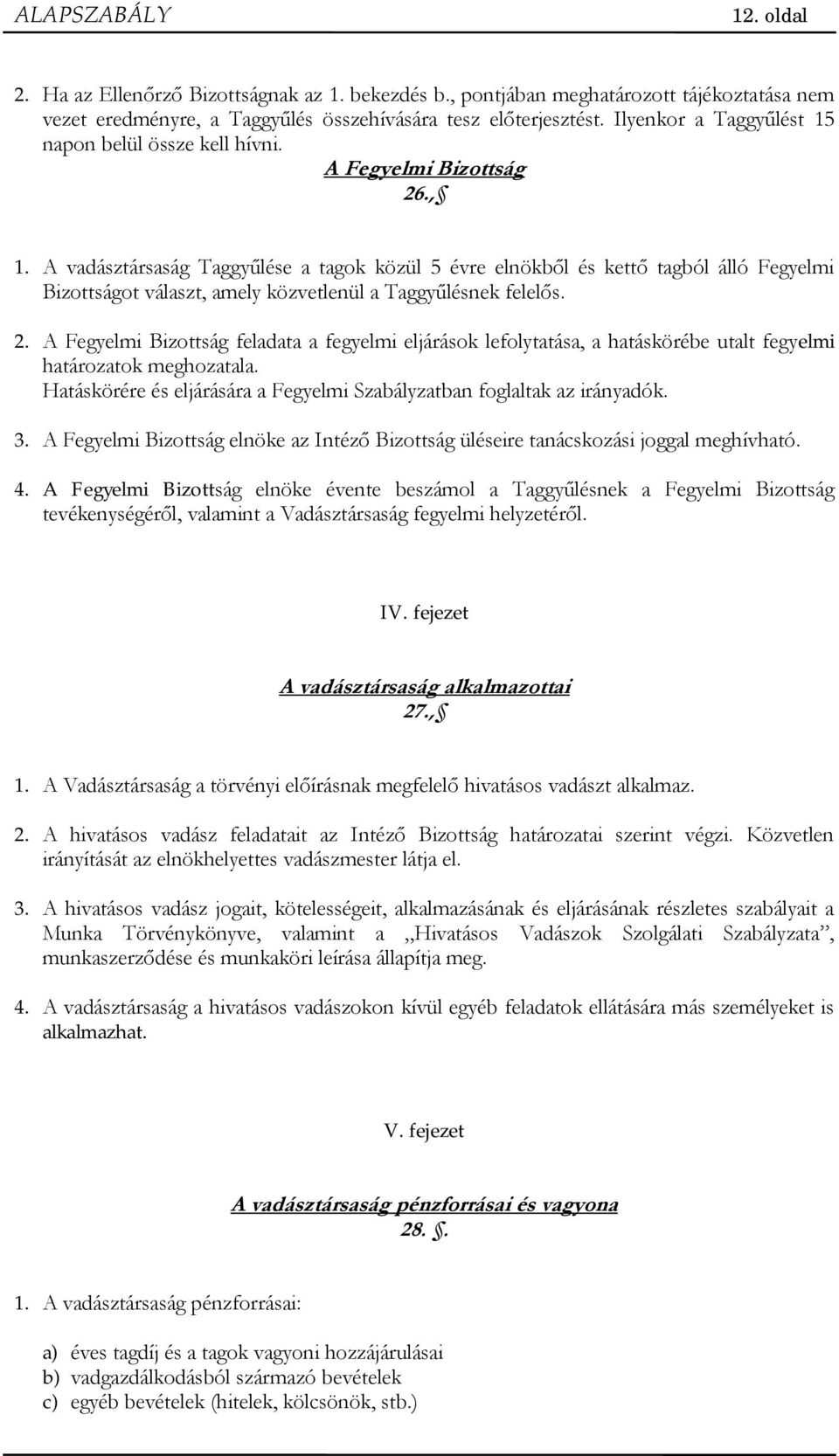 A vadásztársaság Taggy lése a tagok közül 5 évre elnökb l és kett tagból álló Fegyelmi Bizottságot választ, amely közvetlenül a Taggy lésnek felel s. 2.