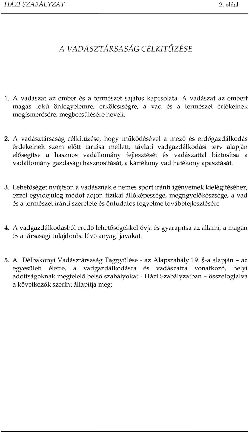 A vadásztársaság célkit zése, hogy m ködésével a mez és erd gazdálkodás érdekeinek szem el tt tartása mellett, távlati vadgazdálkodási terv alapján el segítse a hasznos vadállomány fejlesztését és