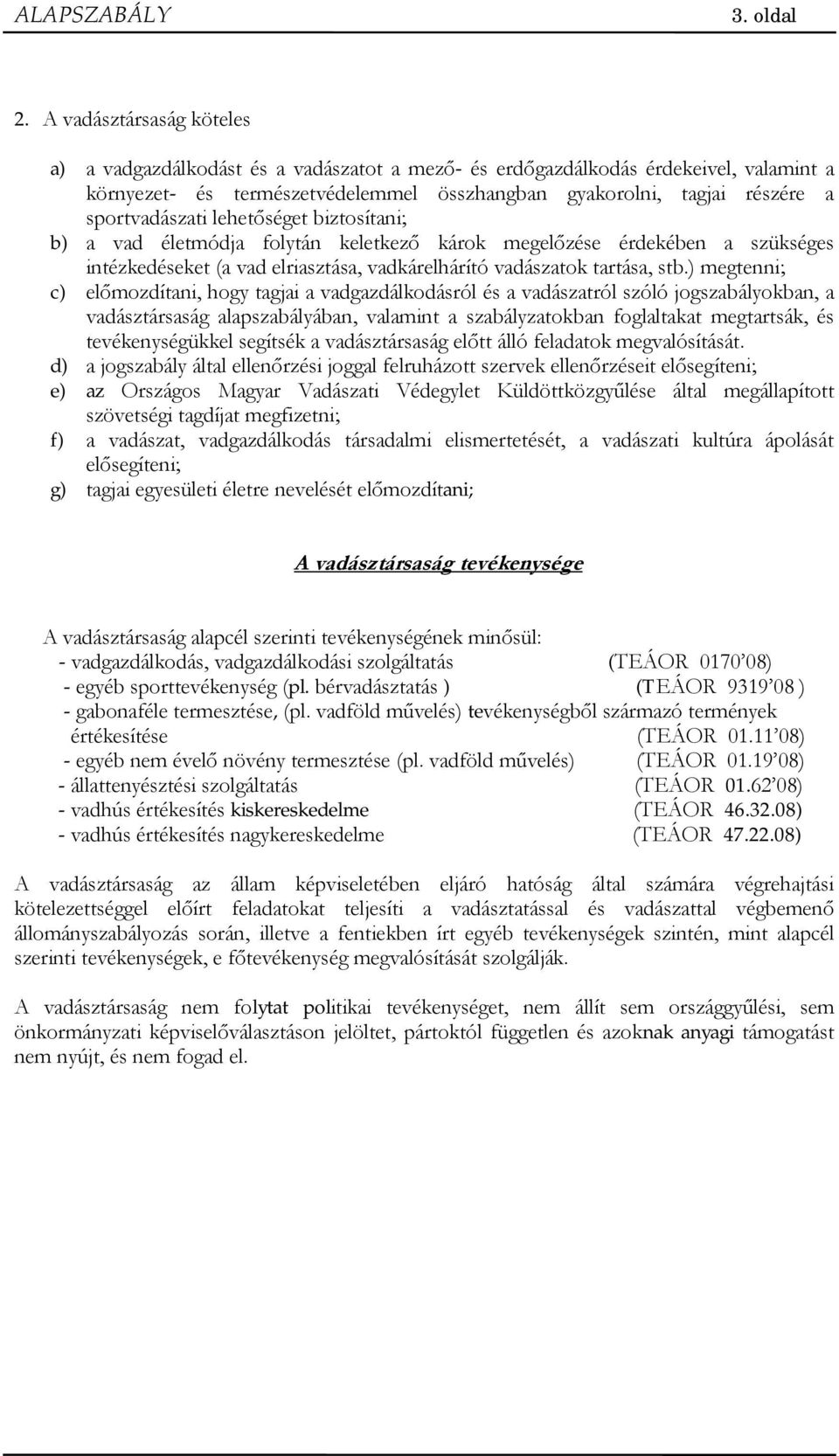 sportvadászati lehet séget biztosítani; b) a vad életmódja folytán keletkez károk megel zése érdekében a szükséges intézkedéseket (a vad elriasztása, vadkárelhárító vadászatok tartása, stb.