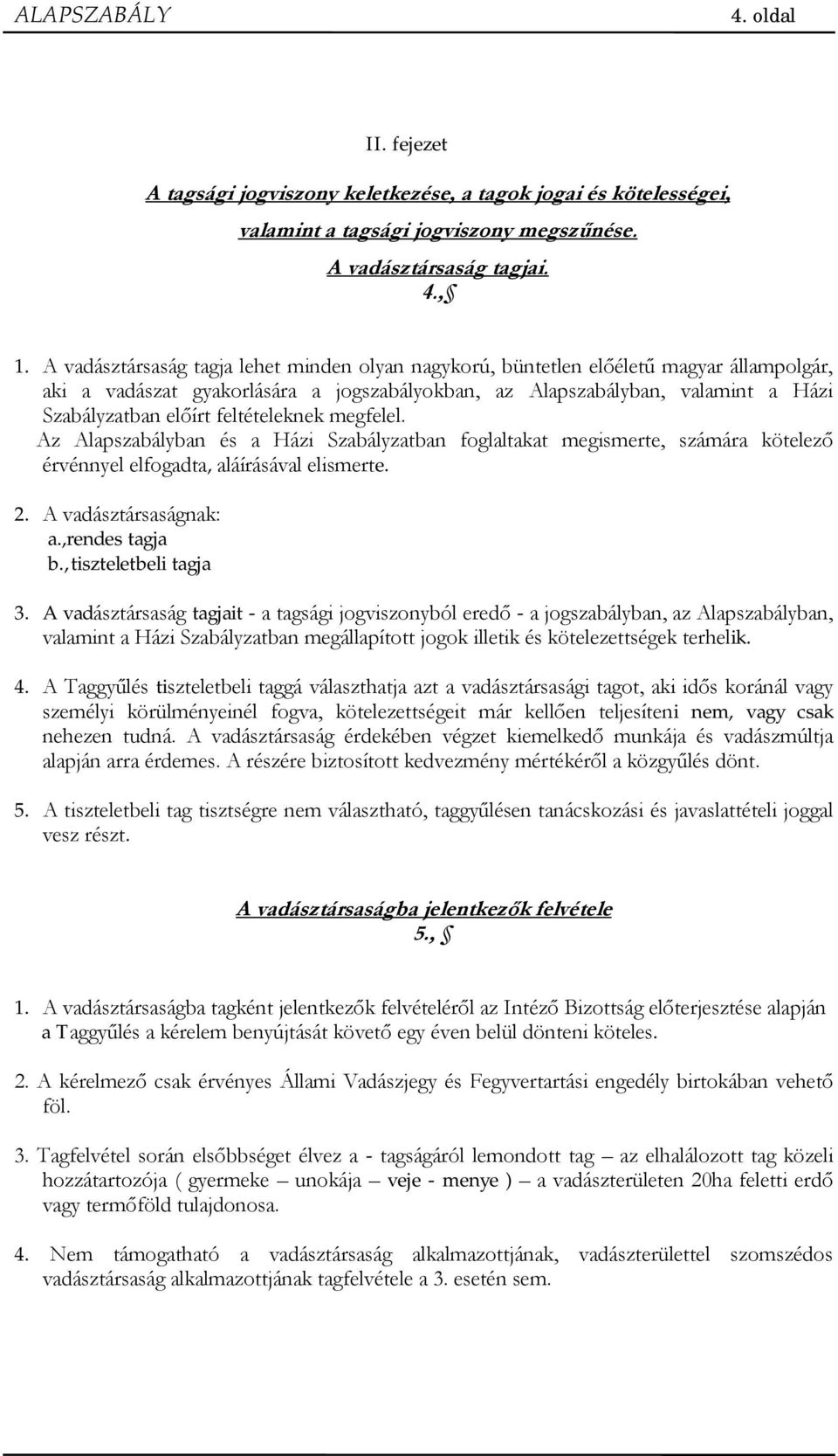 feltételeknek megfelel. Az Alapszabályban és a Házi Szabályzatban foglaltakat megismerte, számára kötelez érvénnyel elfogadta, aláírásával elismerte. 2. A vadásztársaságnak: a.,rendes tagja b.