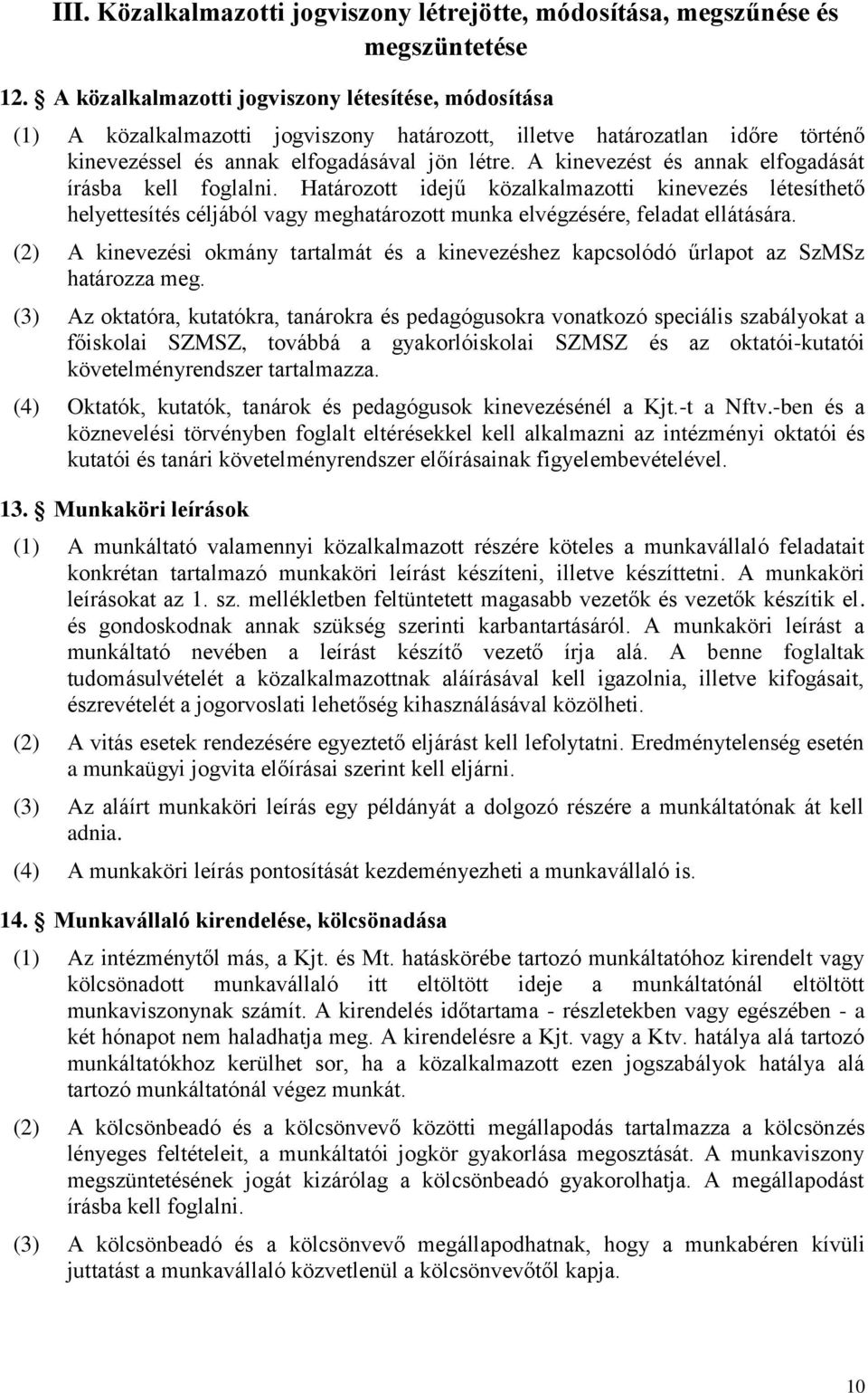 A kinevezést és annak elfogadását írásba kell foglalni. Határozott idejű közalkalmazotti kinevezés létesíthető helyettesítés céljából vagy meghatározott munka elvégzésére, feladat ellátására.