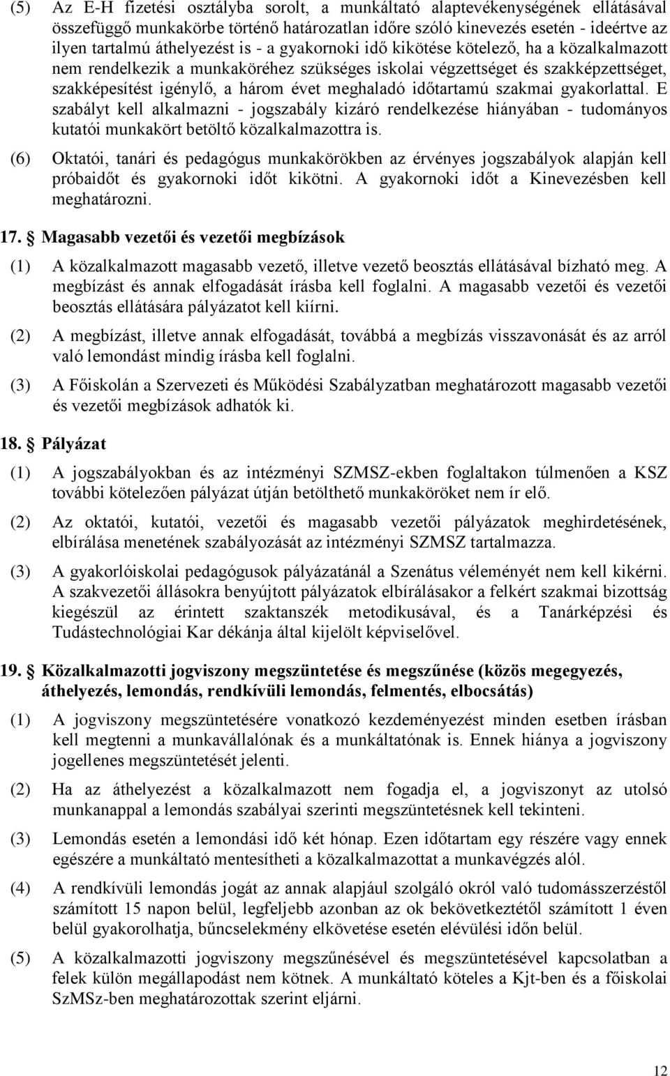 szakmai gyakorlattal. E szabályt kell alkalmazni - jogszabály kizáró rendelkezése hiányában - tudományos kutatói munkakört betöltő közalkalmazottra is.