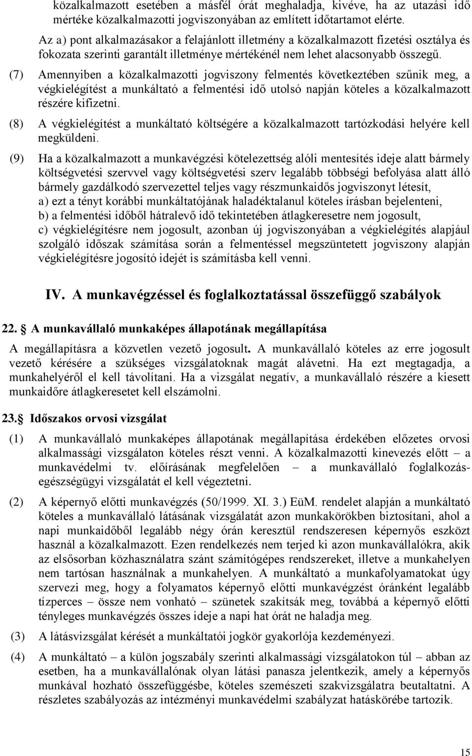 (7) Amennyiben a közalkalmazotti jogviszony felmentés következtében szűnik meg, a végkielégítést a munkáltató a felmentési idő utolsó napján köteles a közalkalmazott részére kifizetni.