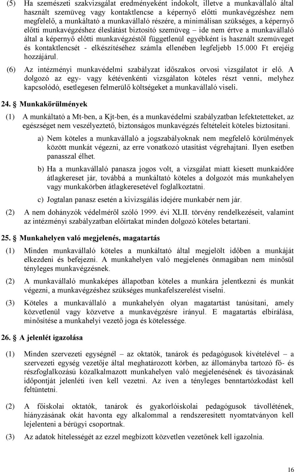 szemüveget és kontaktlencsét - elkészítéséhez számla ellenében legfeljebb 15.000 Ft erejéig hozzájárul. (6) Az intézményi munkavédelmi szabályzat időszakos orvosi vizsgálatot ír elő.