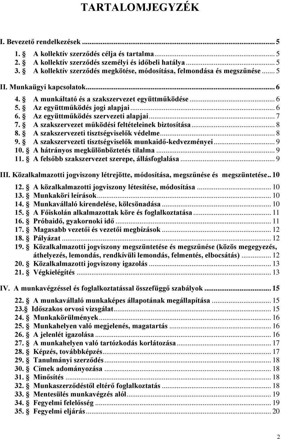 Az együttműködés szervezeti alapjai... 7 7. A szakszervezet működési feltételeinek biztosítása... 8 8. A szakszervezeti tisztségviselők védelme... 8 9.