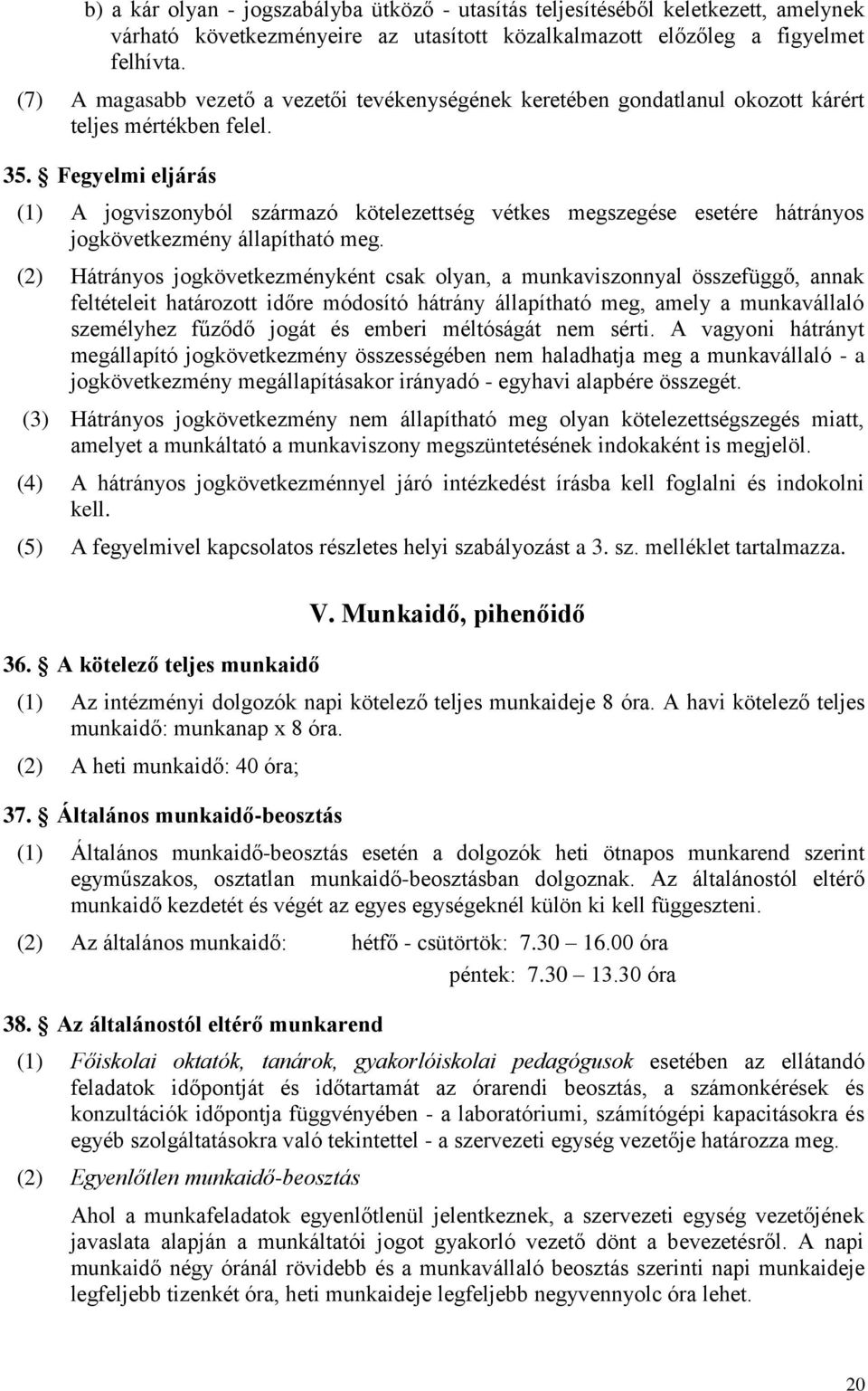 Fegyelmi eljárás (1) A jogviszonyból származó kötelezettség vétkes megszegése esetére hátrányos jogkövetkezmény állapítható meg.