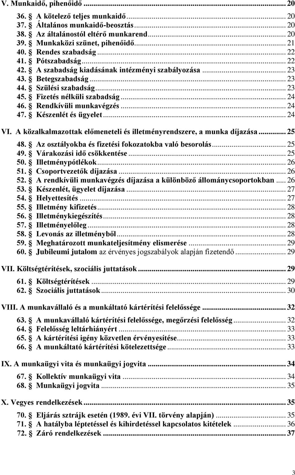 Rendkívüli munkavégzés... 24 47. Készenlét és ügyelet... 24 VI. A közalkalmazottak előmeneteli és illetményrendszere, a munka díjazása... 25 48. Az osztályokba és fizetési fokozatokba való besorolás.