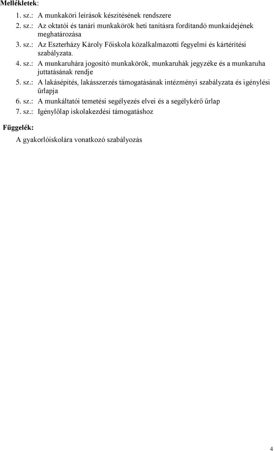 bályzata. 4. sz.: A munkaruhára jogosító munkakörök, munkaruhák jegyzéke és a munkaruha juttatásának rendje 5. sz.: A lakásépítés, lakásszerzés támogatásának intézményi szabályzata és igénylési űrlapja 6.