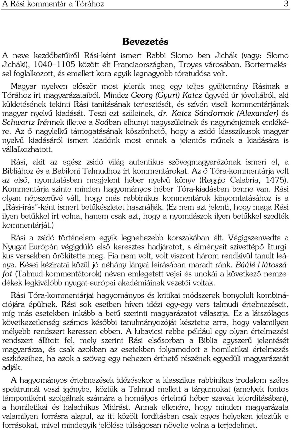 Mindez Georg (Gyuri) Katcz ügyvéd úr jóvoltából, aki küldetésének tekinti Rási tanításának terjesztését, és szívén viseli kommentárjának magyar nyelvű kiadását. Teszi ezt szüleinek, dr.