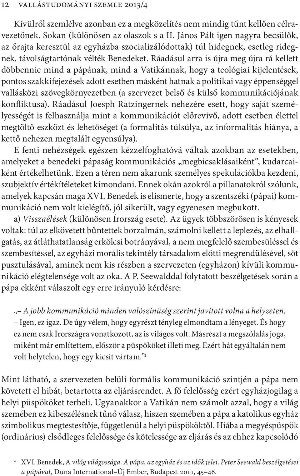 Ráadásul arra is újra meg újra rá kellett döbbennie mind a pápának, mind a Vatikánnak, hogy a teológiai kijelentések, pontos szakkifejezések adott esetben másként hatnak a politikai vagy éppenséggel