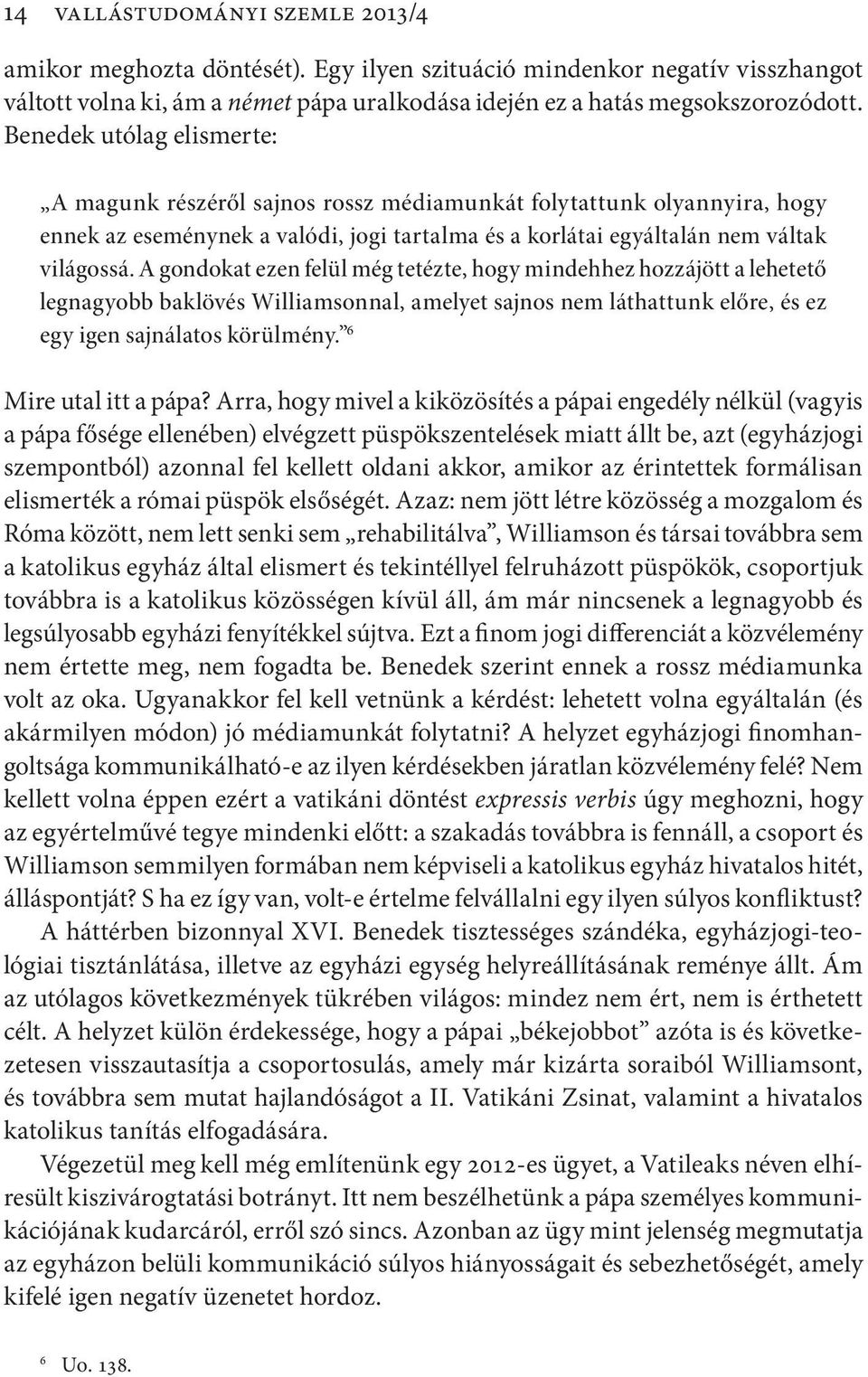 A gondokat ezen felül még tetézte, hogy mindehhez hozzájött a lehetető legnagyobb baklövés Williamsonnal, amelyet sajnos nem láthattunk előre, és ez egy igen sajnálatos körülmény.