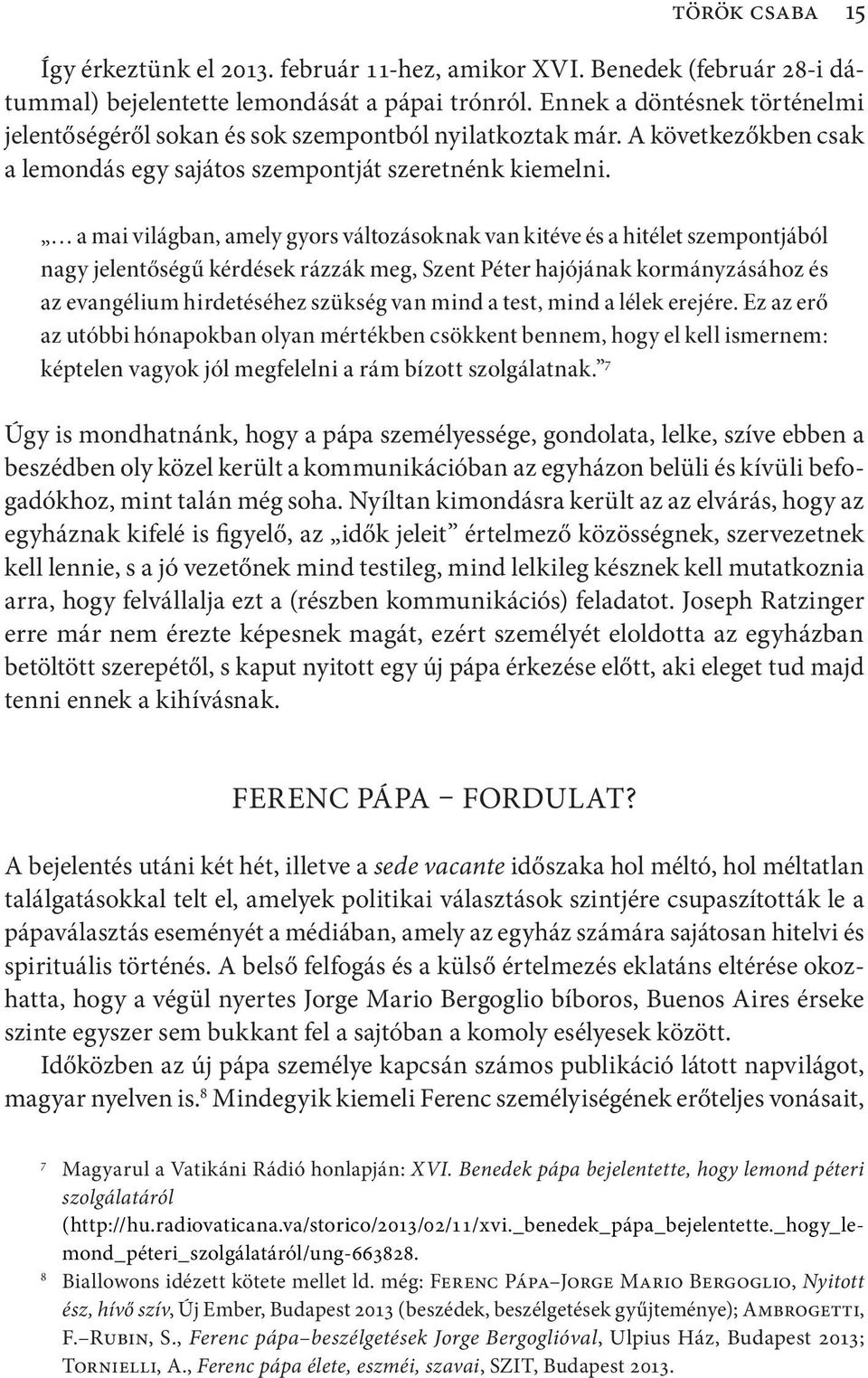 a mai világban, amely gyors változásoknak van kitéve és a hitélet szempontjából nagy jelentőségű kérdések rázzák meg, Szent Péter hajójának kormányzásához és az evangélium hirdetéséhez szükség van