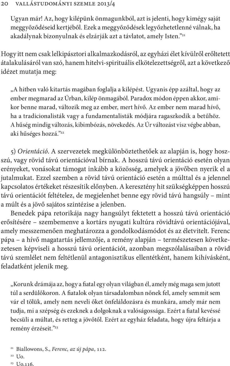 21 Hogy itt nem csak lelkipásztori alkalmazkodásról, az egyházi élet kívülről erőltetett átalakulásáról van szó, hanem hitelvi-spirituális elkötelezettségről, azt a következő idézet mutatja meg: A