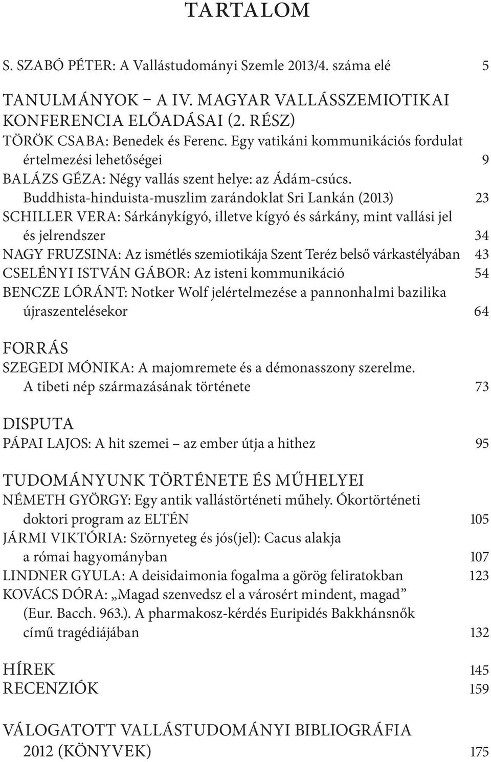 Buddhista-hinduista-muszlim zarándoklat Sri Lankán (2013) 23 SCHILLER VERA: Sárkánykígyó, illetve kígyó és sárkány, mint vallási jel és jelrendszer 34 NAGY FRUZSINA: Az ismétlés szemiotikája Szent