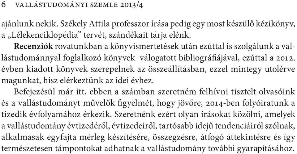 évben kiadott könyvek szerepelnek az összeállításban, ezzel mintegy utolérve magunkat, hisz elérkeztünk az idei évhez.