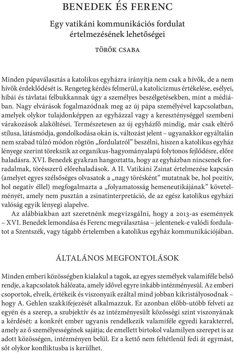 Nagy elvárások fogalmazódnak meg az új pápa személyével kapcsolatban, amelyek olykor tulajdonképpen az egyházzal vagy a kereszténységgel szembeni várakozások alaköltései.