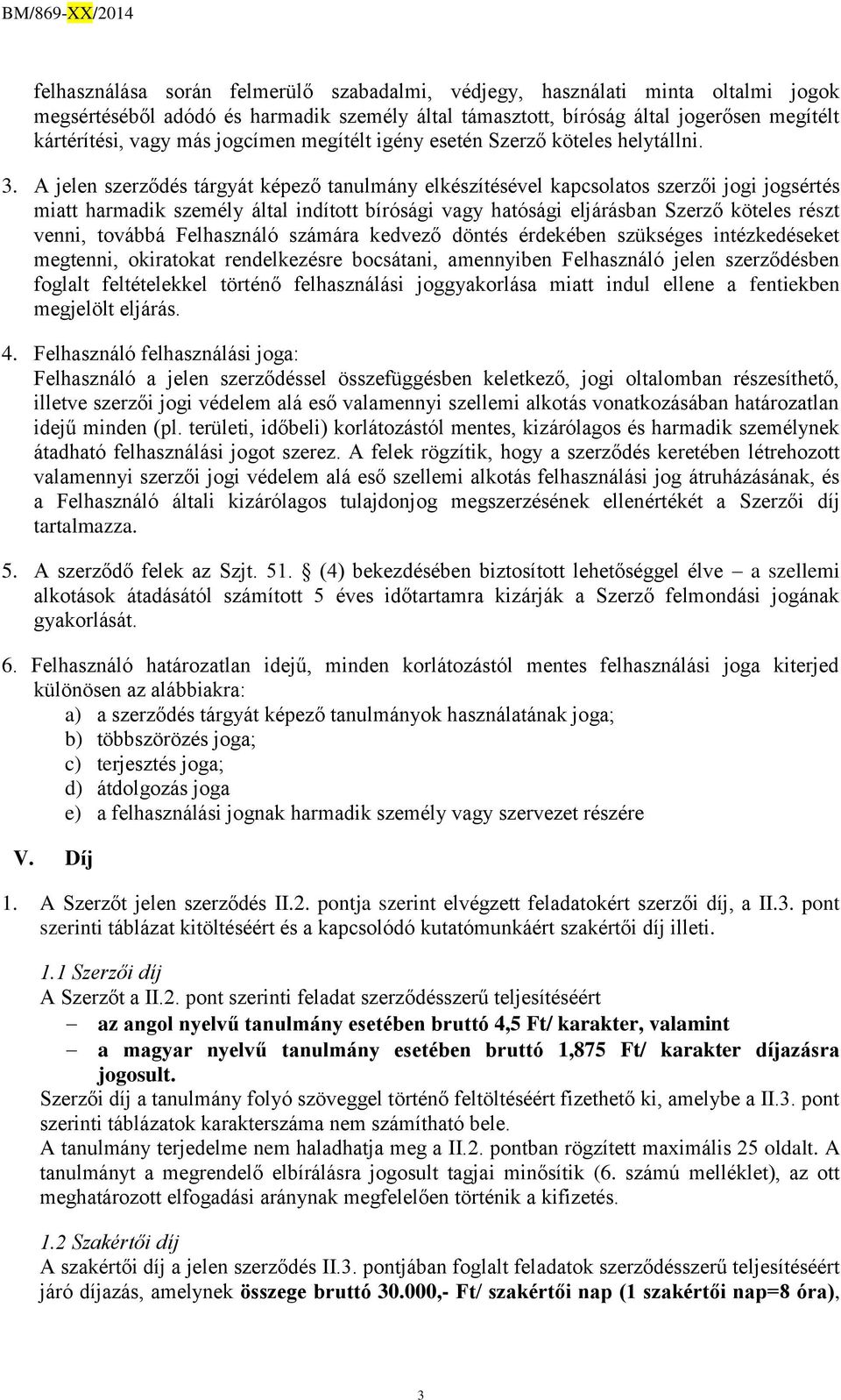 A jelen szerződés tárgyát képező tanulmány elkészítésével kapcsolatos szerzői jogi jogsértés miatt harmadik személy által indított bírósági vagy hatósági eljárásban Szerző köteles részt venni,