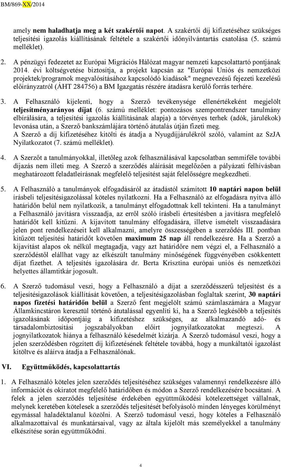 évi költségvetése biztosítja, a projekt kapcsán az "Európai Uniós és nemzetközi projektek/programok megvalósításához kapcsolódó kiadások" megnevezésű fejezeti kezelésű előirányzatról (ÁHT 284756) a