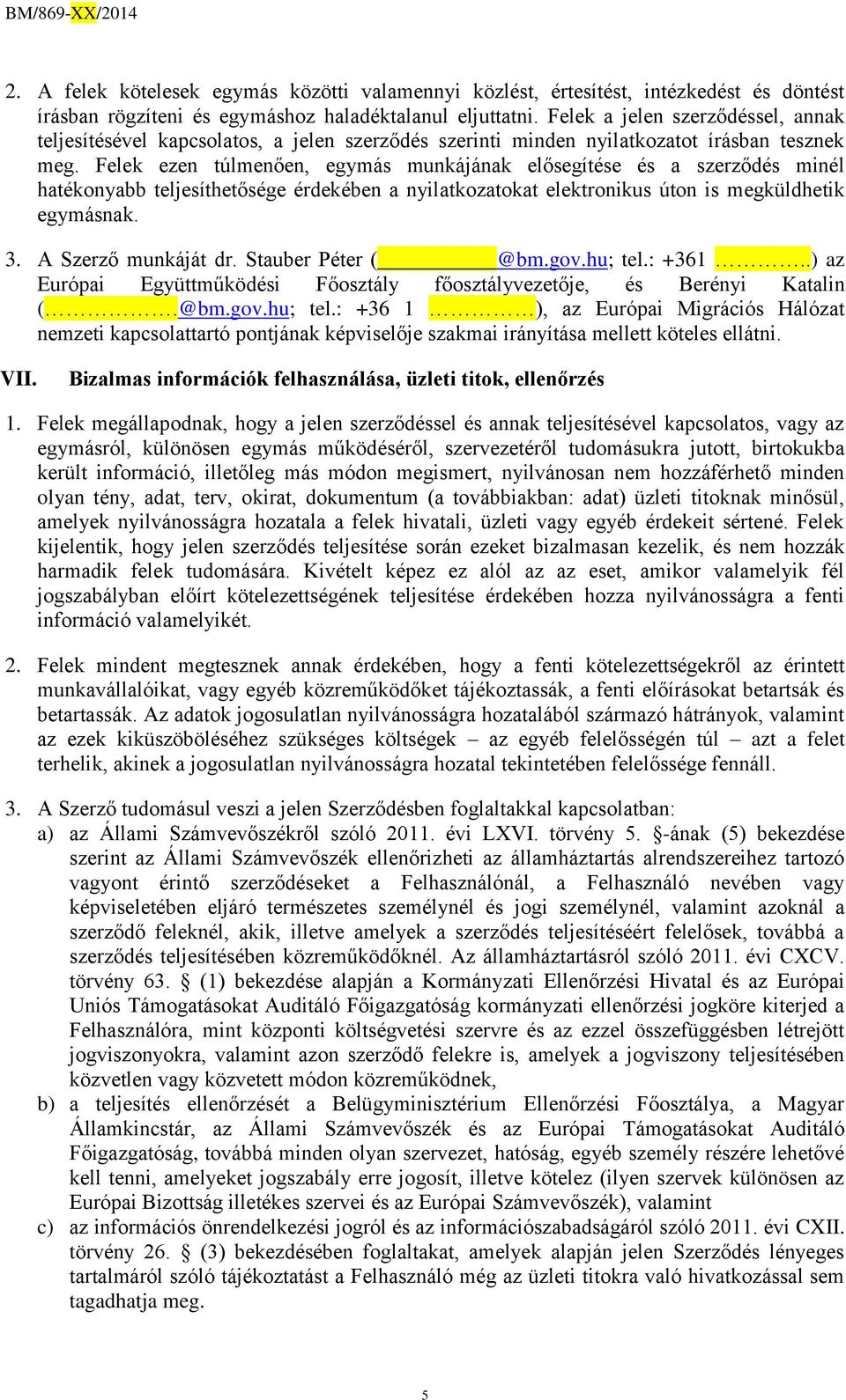 Felek ezen túlmenően, egymás munkájának elősegítése és a szerződés minél hatékonyabb teljesíthetősége érdekében a nyilatkozatokat elektronikus úton is megküldhetik egymásnak. 3. A Szerző munkáját dr.