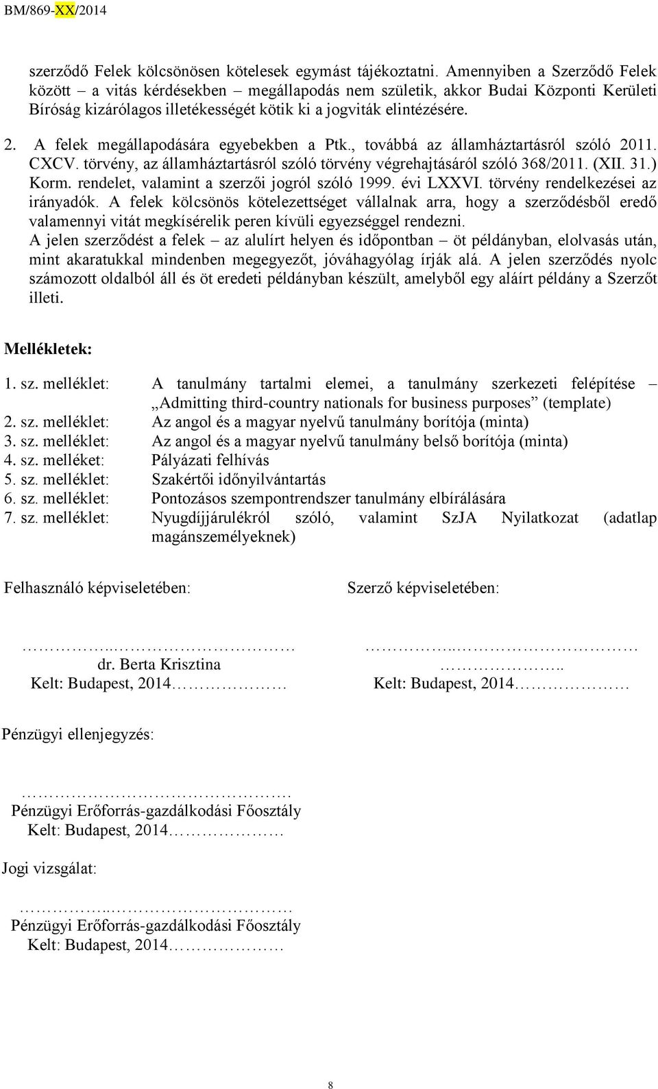 A felek megállapodására egyebekben a Ptk., továbbá az államháztartásról szóló 2011. CXCV. törvény, az államháztartásról szóló törvény végrehajtásáról szóló 368/2011. (XII. 31.) Korm.