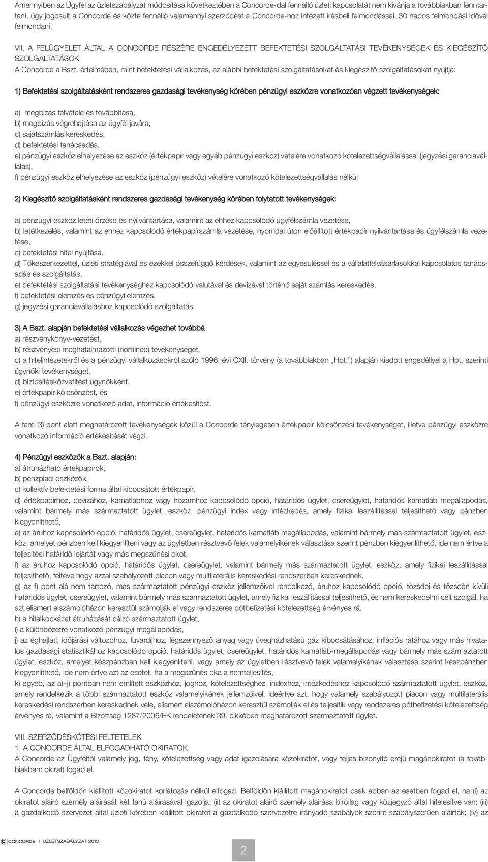 A FELÜGYELET ÁLTAL A CONCORDE RÉSZÉRE ENGEDÉLYEZETT BEFEKTETÉSI SZOLGÁLTATÁSI TEVÉKENYSÉGEK ÉS KIEGÉSZÍTŐ SZOLGÁLTATÁSOK A Concorde a Bszt.