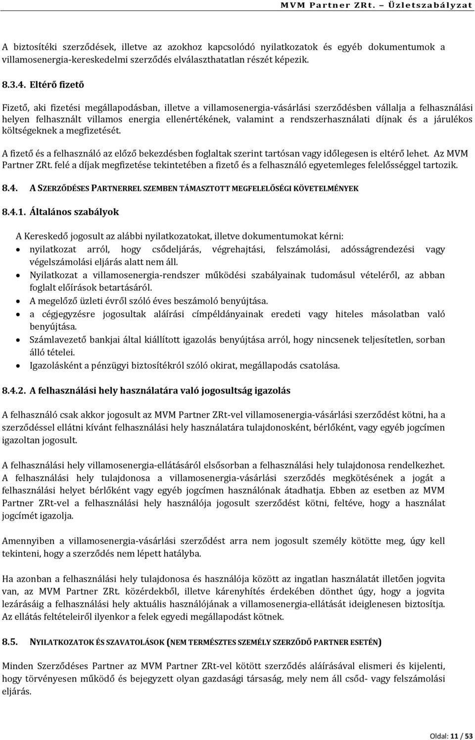 rendszerhasználati díjnak és a járulékos költségeknek a megfizetését. A fizető és a felhasználó az előző bekezdésben foglaltak szerint tartósan vagy időlegesen is eltérő lehet. Az MVM Partner ZRt.