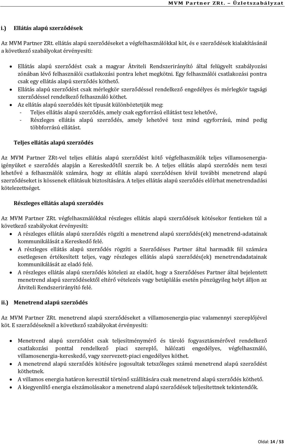 felügyelt szabályozási zónában lévő felhasználói csatlakozási pontra lehet megkötni. Egy felhasználói csatlakozási pontra csak egy ellátás alapú szerződés köthető.