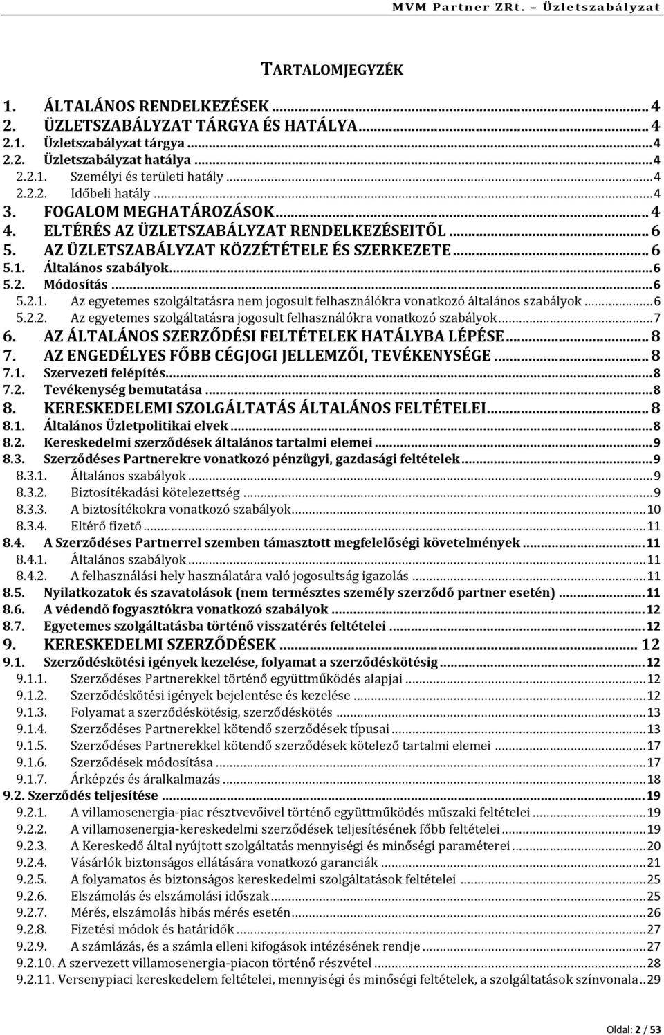 Általános szabályok... 6 5.2. Módosítás... 6 5.2.1. Az egyetemes szolgáltatásra nem jogosult felhasználókra vonatkozó általános szabályok... 6 5.2.2. Az egyetemes szolgáltatásra jogosult felhasználókra vonatkozó szabályok.