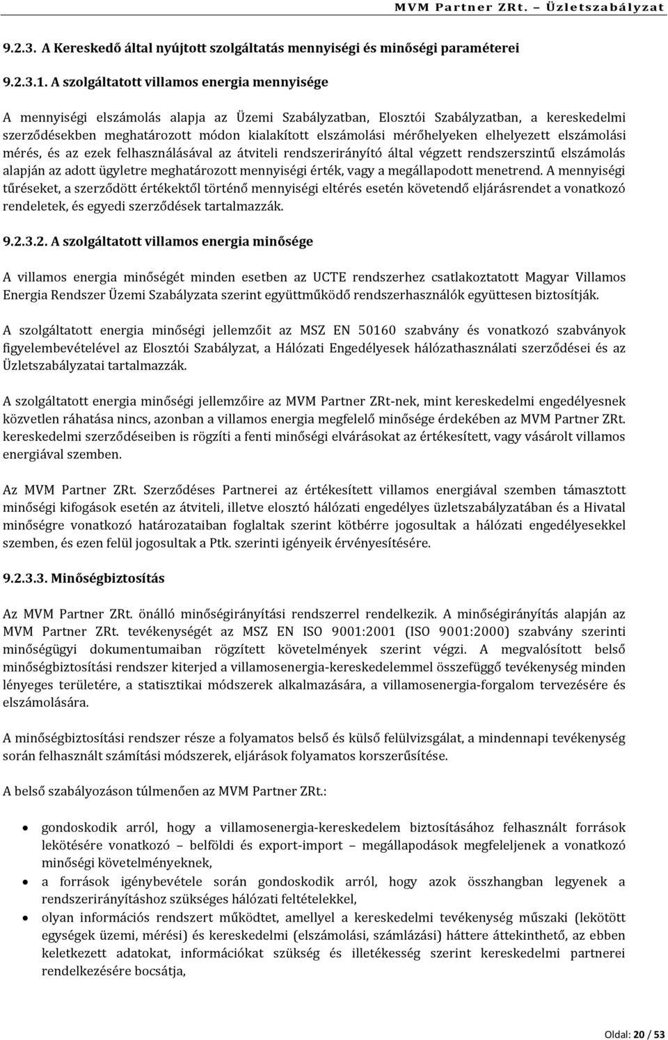 mérőhelyeken elhelyezett elszámolási mérés, és az ezek felhasználásával az átviteli rendszerirányító által végzett rendszerszintű elszámolás alapján az adott ügyletre meghatározott mennyiségi érték,