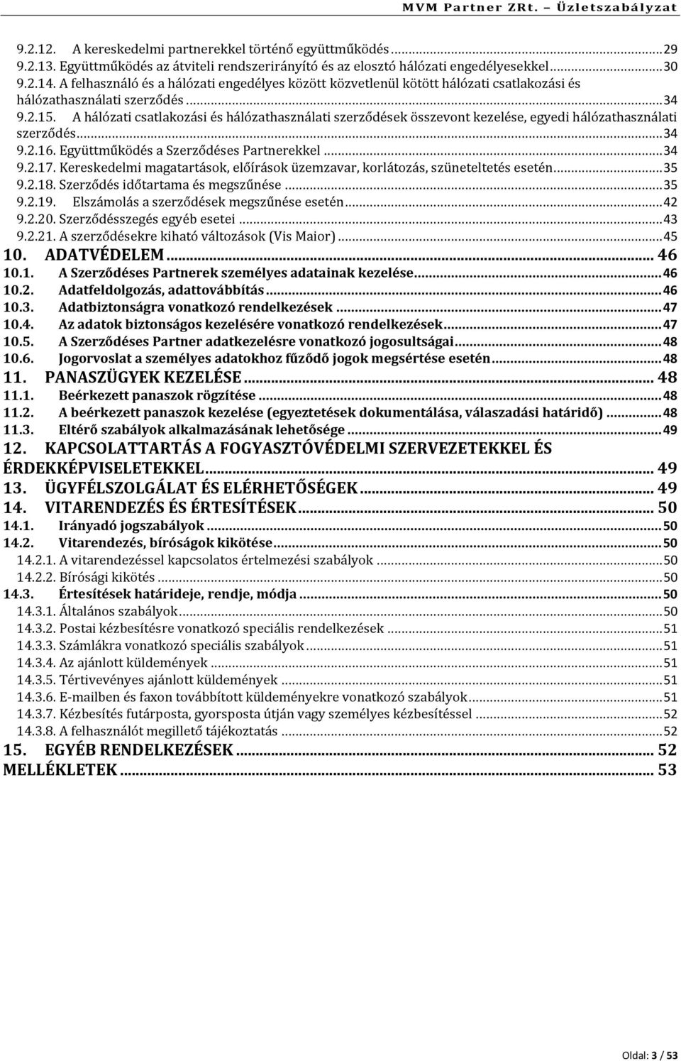 A hálózati csatlakozási és hálózathasználati szerződések összevont kezelése, egyedi hálózathasználati szerződés... 34 9.2.16. Együttműködés a Szerződéses Partnerekkel... 34 9.2.17.