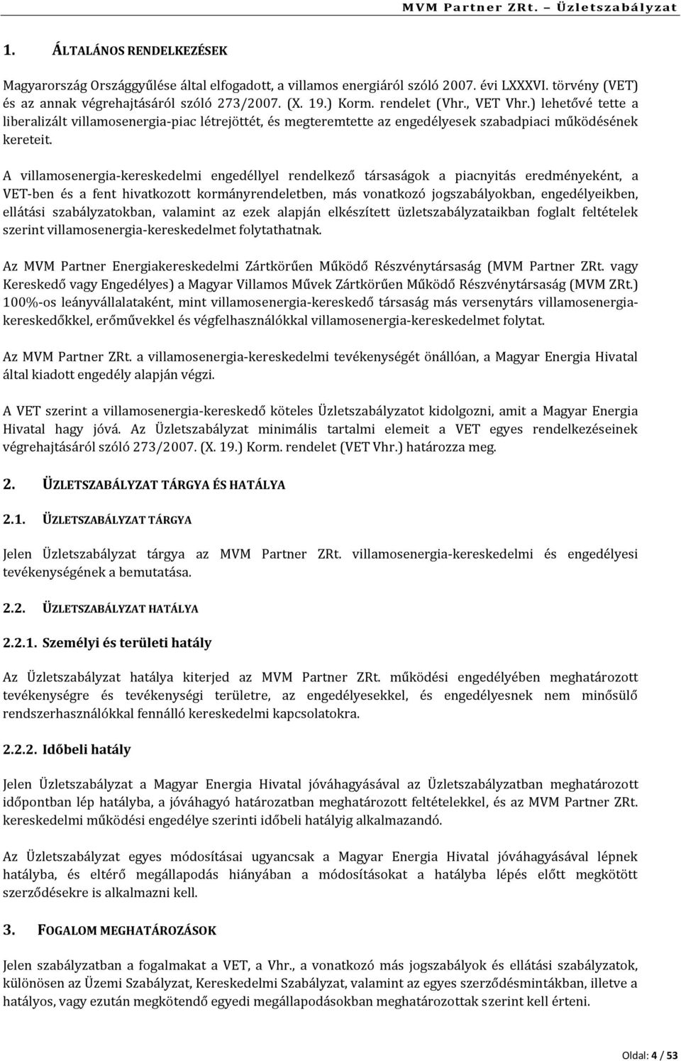 A villamosenergia-kereskedelmi engedéllyel rendelkező társaságok a piacnyitás eredményeként, a VET-ben és a fent hivatkozott kormányrendeletben, más vonatkozó jogszabályokban, engedélyeikben,