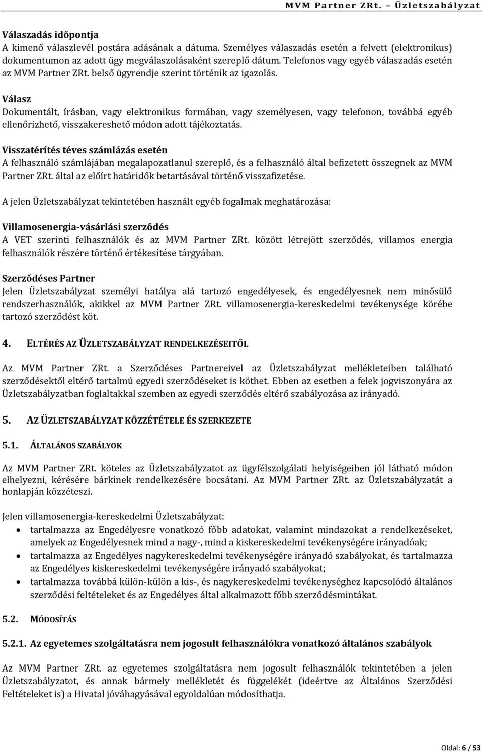 Válasz Dokumentált, írásban, vagy elektronikus formában, vagy személyesen, vagy telefonon, továbbá egyéb ellenőrizhető, visszakereshető módon adott tájékoztatás.