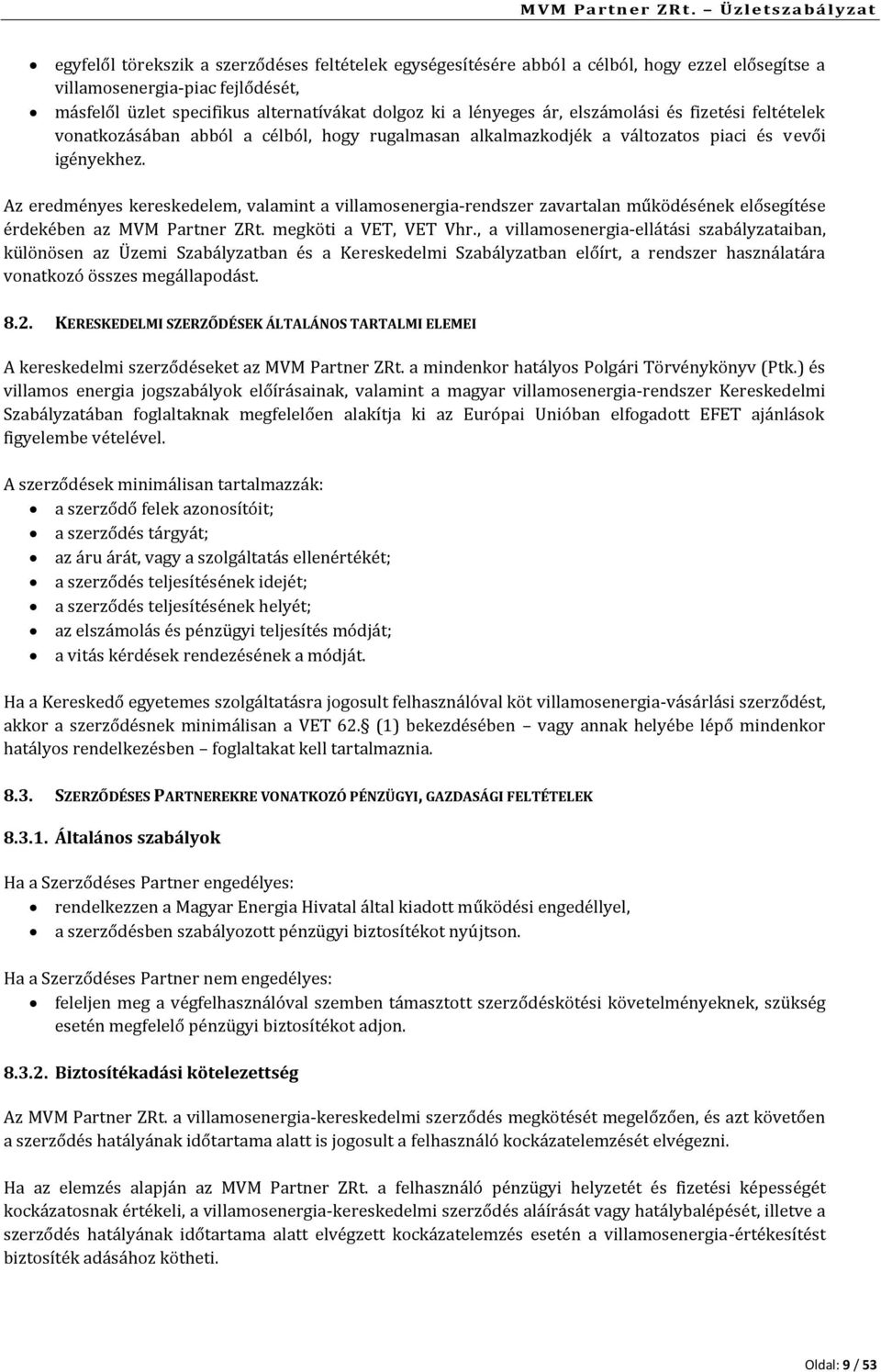 Az eredményes kereskedelem, valamint a villamosenergia-rendszer zavartalan működésének elősegítése érdekében az MVM Partner ZRt. megköti a VET, VET Vhr.