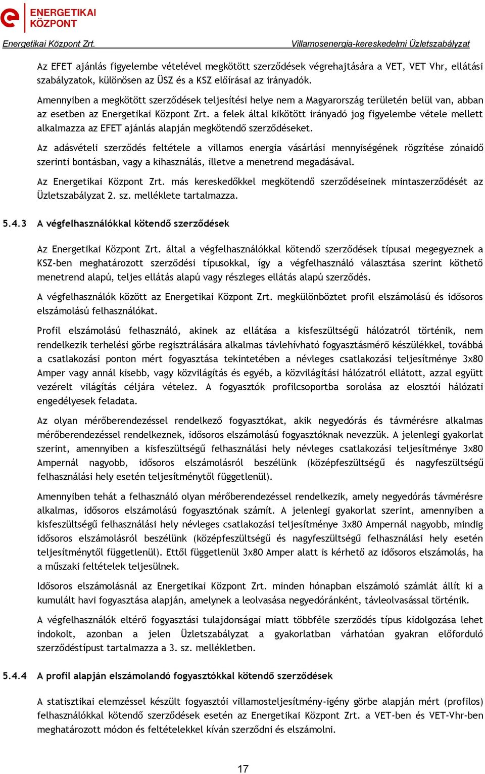 a felek által kikötött irányadó jog figyelembe vétele mellett alkalmazza az EFET ajánlás alapján megkötendő szerződéseket.