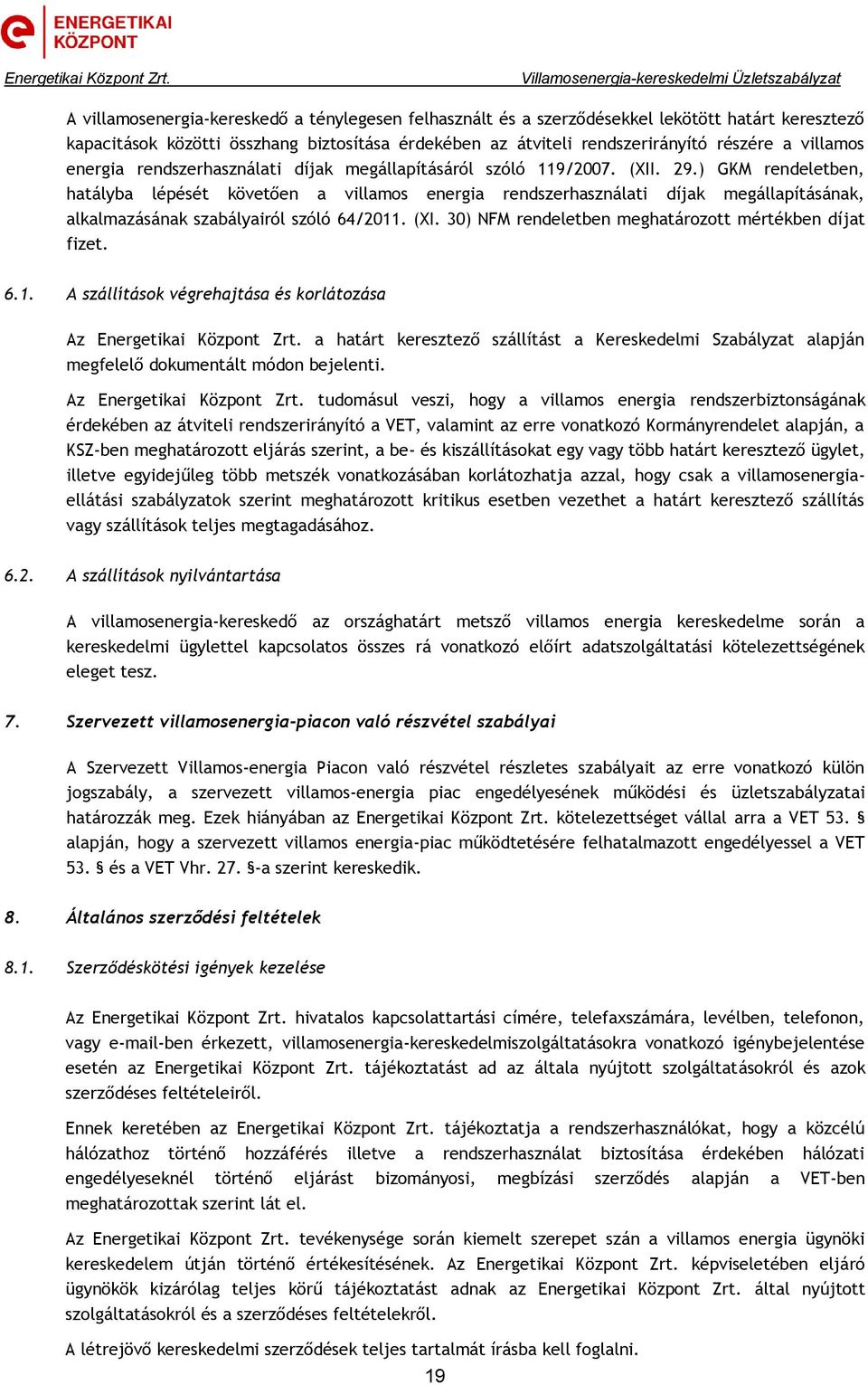 ) GKM rendeletben, hatályba lépését követően a villamos energia rendszerhasználati díjak megállapításának, alkalmazásának szabályairól szóló 64/2011. (XI.