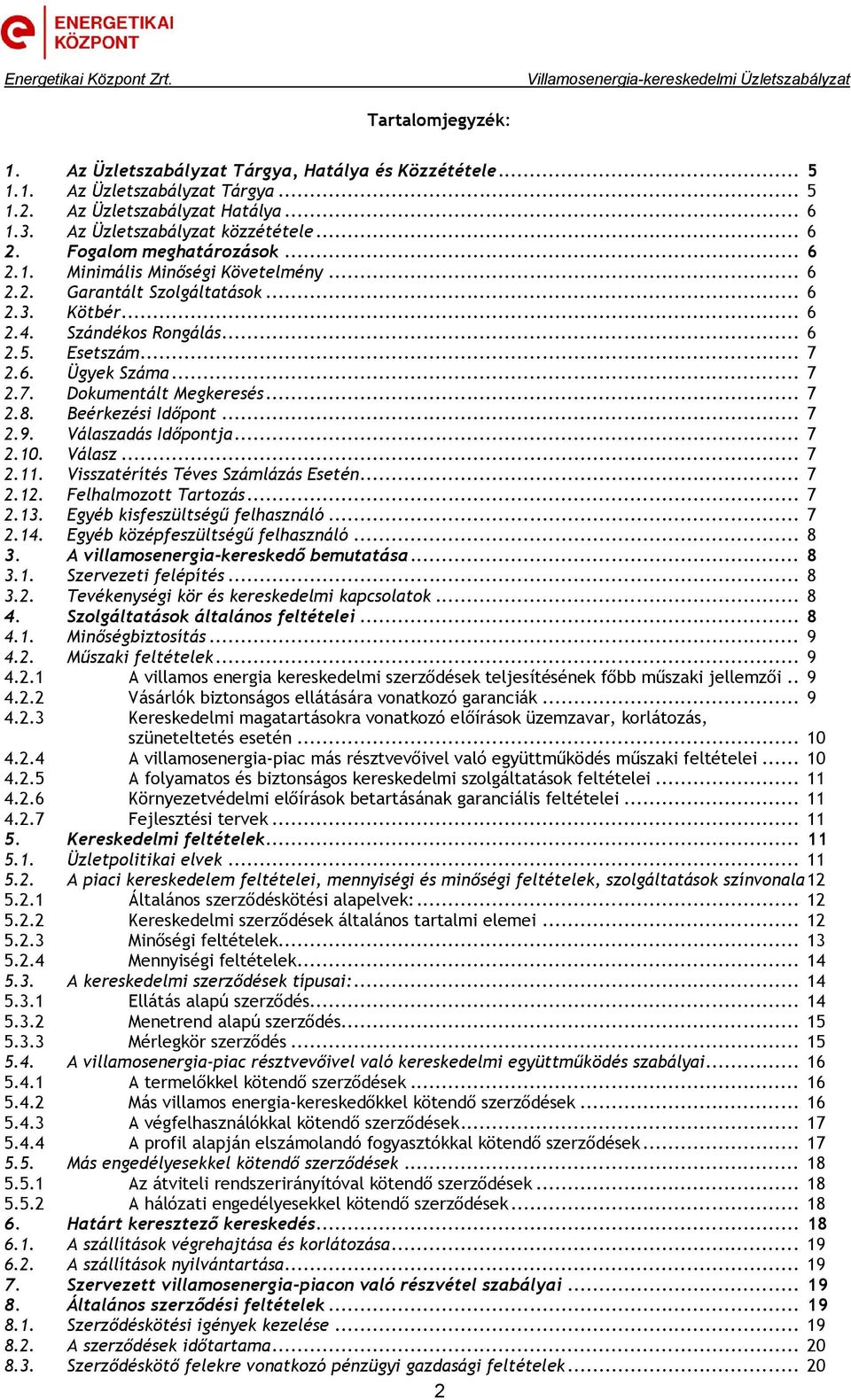 .. 7 2.8. Beérkezési Időpont... 7 2.9. Válaszadás Időpontja... 7 2.10. Válasz... 7 2.11. Visszatérítés Téves Számlázás Esetén... 7 2.12. Felhalmozott Tartozás... 7 2.13.