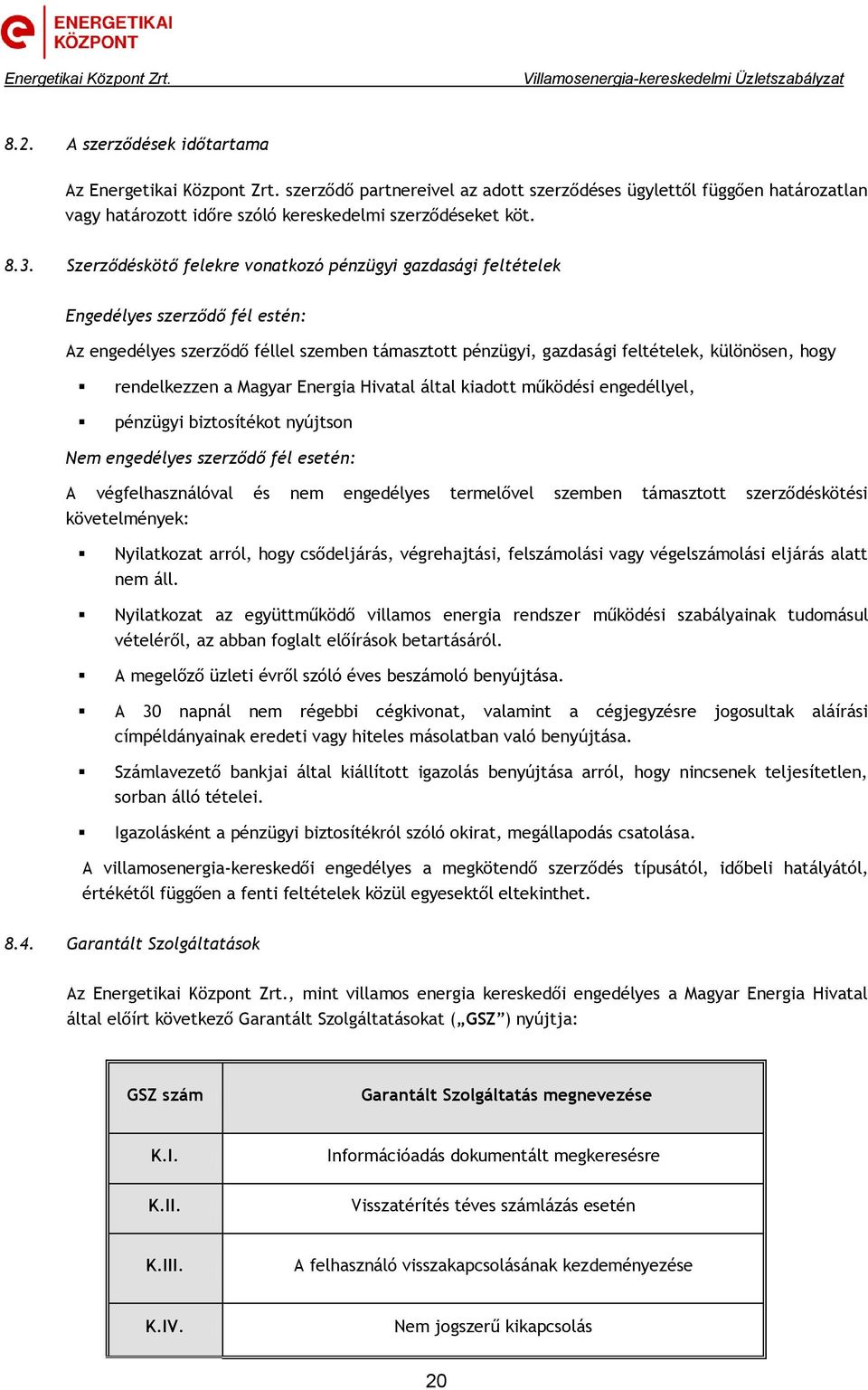 rendelkezzen a Magyar Energia Hivatal által kiadott működési engedéllyel, pénzügyi biztosítékot nyújtson Nem engedélyes szerződő fél esetén: A végfelhasználóval és nem engedélyes termelővel szemben