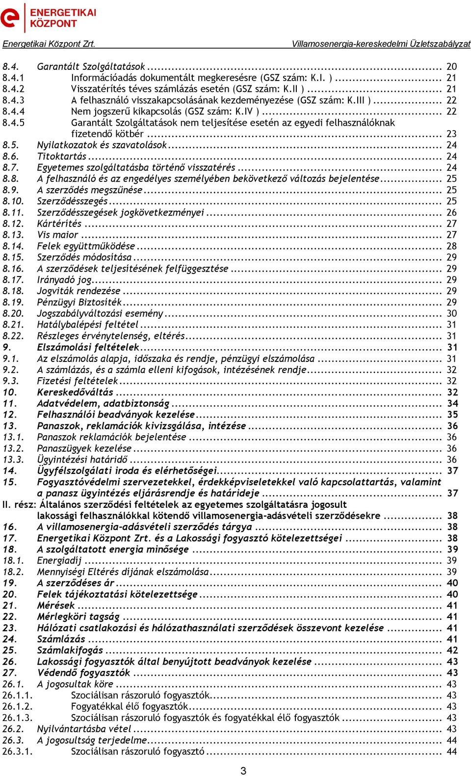 .. 24 8.6. Titoktartás... 24 8.7. Egyetemes szolgáltatásba történő visszatérés... 24 8.8. A felhasználó és az engedélyes személyében bekövetkező változás bejelentése... 25 8.9. A szerződés megszűnése.