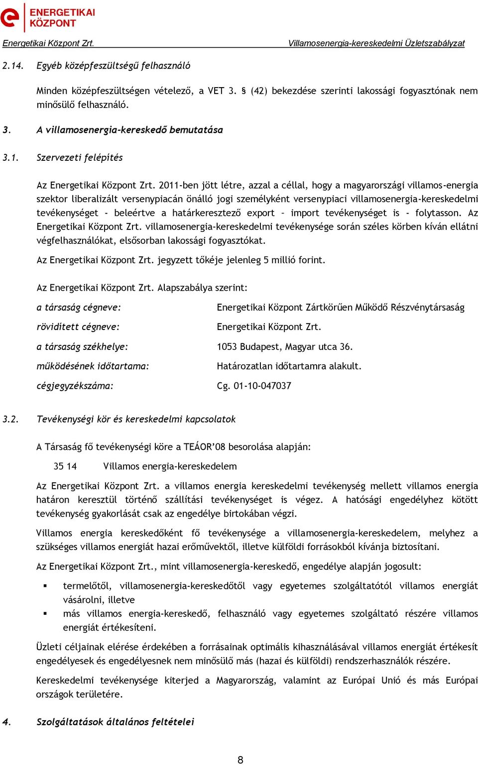 2011-ben jött létre, azzal a céllal, hogy a magyarországi villamos-energia szektor liberalizált versenypiacán önálló jogi személyként versenypiaci villamosenergia-kereskedelmi tevékenységet -